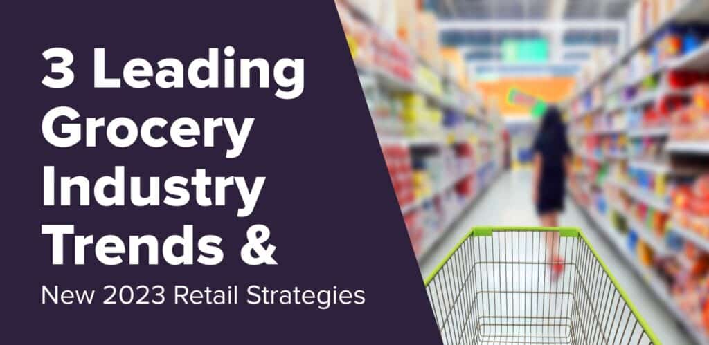 3 Leading Grocery Industry Trends & New 2023 Retail Strategies