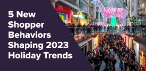 5 New Shopper Behaviors Shaping 2023 Holiday Trends